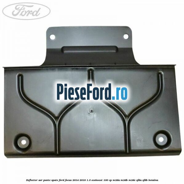 Deflector aer punte spate Ford Focus 2014-2018 1.0 EcoBoost 100 cp M2DA, M2DB, M2DC, SFDA, SFDB benzina