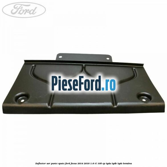 Deflector aer punte spate Ford Focus 2014-2018 1.6 Ti 105 cp Deflector aer punte spate Ford Focus 2014-2018 1.6 Ti 105 cp IQDA, IQDB, IQDC benzina