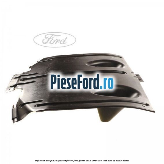 Deflector aer punte spate inferior Ford Focus 2011-2014 2.0 TDCi 136 cp UKDB diesel