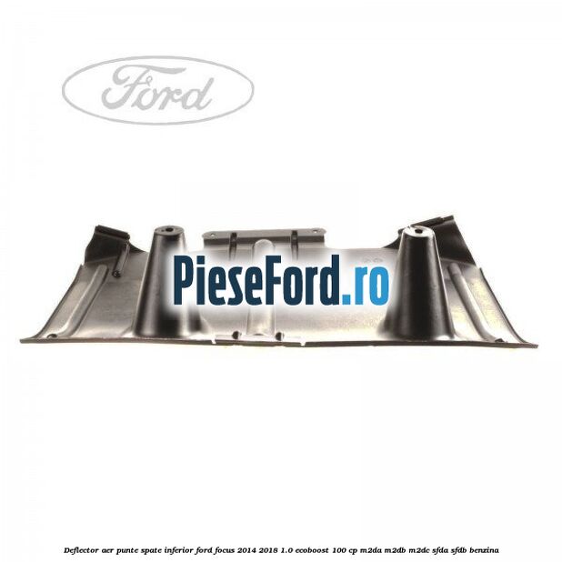 Deflector aer punte spate inferior Ford Focus 2014-2018 1.0 EcoBoost 100 cp Deflector aer punte spate inferior Ford Focus 2014-2018 1.0 EcoBoost 100 cp M2DA, M2DB, M2DC, SFDA, SFDB benzina
