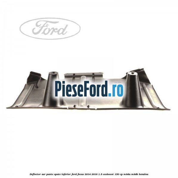 Deflector aer punte spate inferior Ford Focus 2014-2018 1.5 EcoBoost 150 cp M8DA, M8DB benzina