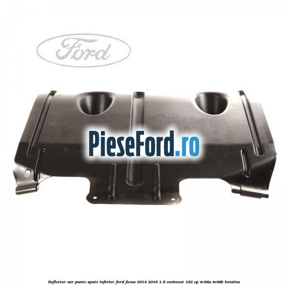 Deflector aer punte spate inferior Ford Focus 2014-2018 1.5 EcoBoost 182 cp M9DA, M9DB benzina
