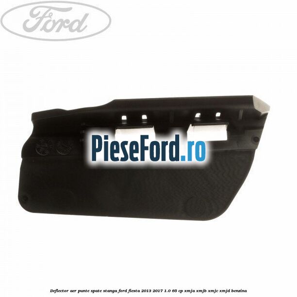 Deflector aer punte spate stanga Ford Fiesta 2013-2017 1.0 65 cp XMJA, XMJB, XMJC, XMJD benzina