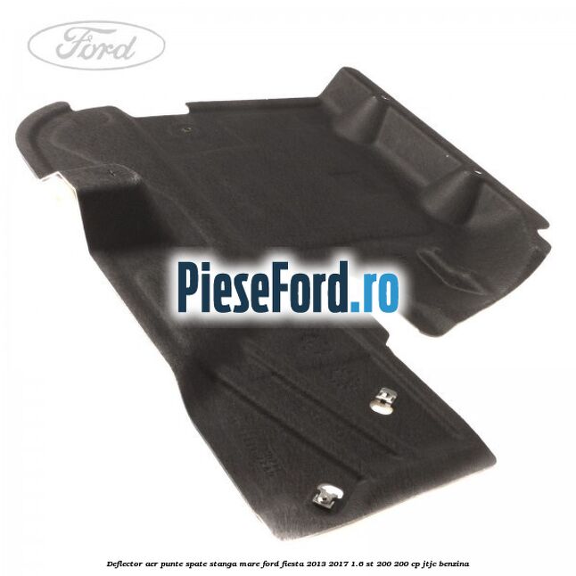 Deflector aer punte spate stanga mare Ford Fiesta 2013-2017 1.6 ST 200 200 cp JTJC benzina