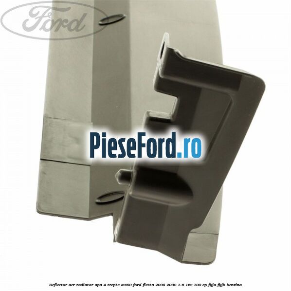 Deflector aer radiator apa 4 trepte AW80 Ford Fiesta 2005-2008 1.6 16V 100 cp FYJA, FYJB benzina