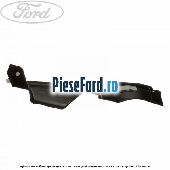 Deflector aer radiator apa dreapta 06/2003-03/2007 Ford Mondeo 2000-2007 1.8 16V 125 cp CHBA, CHBB benzina