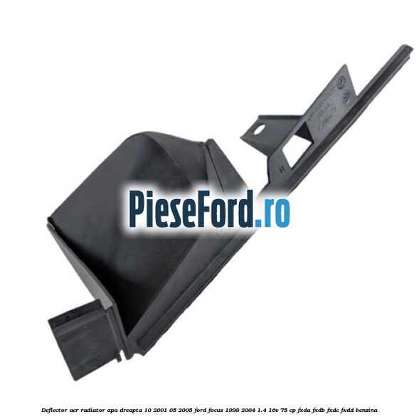 Deflector aer radiator apa dreapta 10/2001-05/2005 Ford Focus 1998-2004 1.4 16V 75 cp Deflector aer radiator apa dreapta 10/2001-05/2005 Ford Focus 1998-2004 1.4 16V 75 cp FXDA, FXDB, FXDC, FXDD benzina