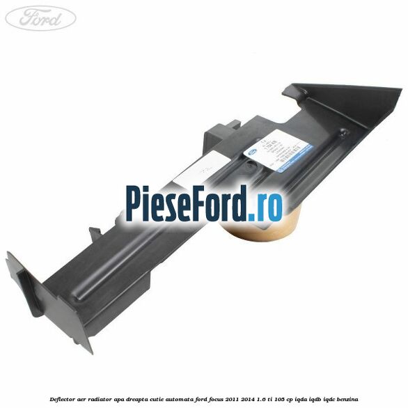 Deflector aer radiator apa dreapta cutie automata Ford Focus 2011-2014 1.6 Ti 105 cp IQDA, IQDB, IQDC benzina