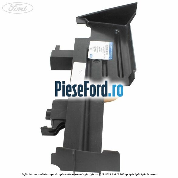 Deflector aer radiator apa dreapta cutie automata Ford Focus 2011-2014 1.6 Ti 105 cp Deflector aer radiator apa dreapta cutie automata Ford Focus 2011-2014 1.6 Ti 105 cp IQDA, IQDB, IQDC benzina