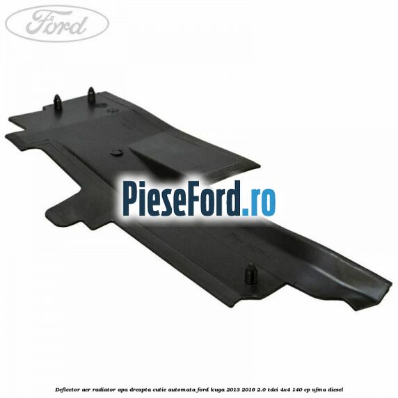 Deflector aer radiator apa dreapta cutie automata Ford Kuga 2013-2016 2.0 TDCi 4x4 140 cp UFMA diesel