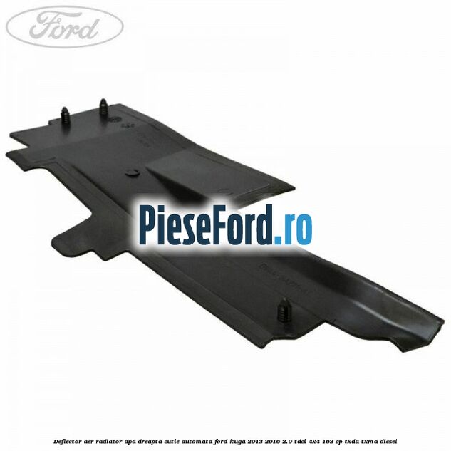 Deflector aer radiator apa dreapta cutie automata Ford Kuga 2013-2016 2.0 TDCi 4x4 163 cp TXDA, TXMA diesel