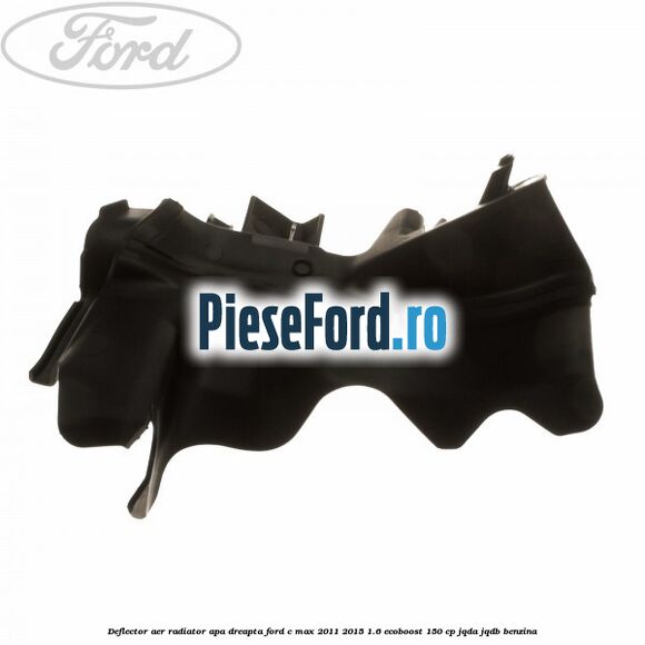 Deflector aer radiator apa dreapta Ford C-Max 2011-2015 1.6 EcoBoost 150 cp JQDA, JQDB benzina