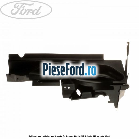 Deflector aer radiator apa dreapta Ford C-Max 2011-2015 2.0 TDCi 115 cp TYDA diesel