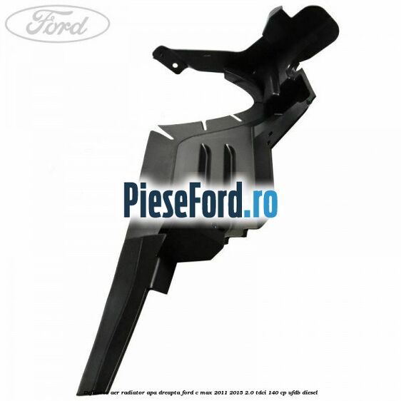 Deflector aer radiator apa dreapta Ford C-Max 2011-2015 2.0 TDCi 140 cp Deflector aer radiator apa dreapta Ford C-Max 2011-2015 2.0 TDCi 140 cp UFDB diesel
