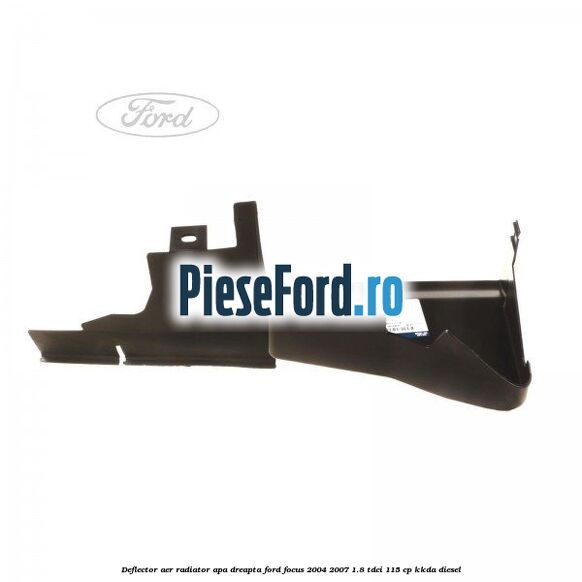 Deflector aer radiator apa dreapta Ford Focus 2004-2007 1.8 TDCi 115 cp Deflector aer radiator apa dreapta Ford Focus 2004-2007 1.8 TDCi 115 cp KKDA diesel