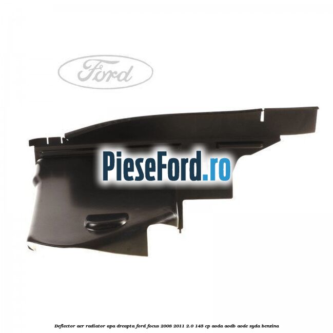 Deflector aer radiator apa dreapta Ford Focus 2008-2011 2.0 145 cp Deflector aer radiator apa dreapta Ford Focus 2008-2011 2.0 145 cp AODA, AODB, AODE, SYDA benzina