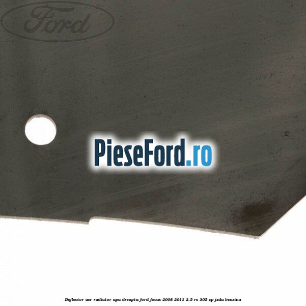 Deflector aer radiator apa dreapta Ford Focus 2008-2011 2.5 RS 305 cp JZDA benzina