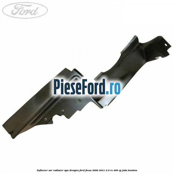Deflector aer radiator apa dreapta Ford Focus 2008-2011 2.5 RS 305 cp JZDA benzina