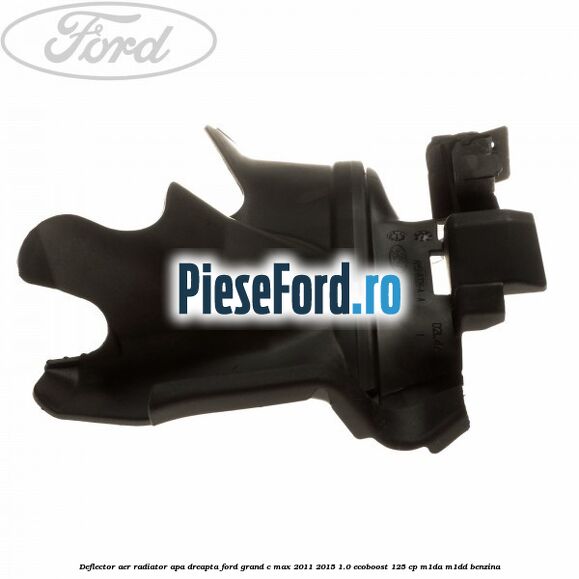 Deflector aer radiator apa dreapta Ford Grand C-Max 2011-2015 1.0 EcoBoost 125 cp Deflector aer radiator apa dreapta Ford Grand C-Max 2011-2015 1.0 EcoBoost 125 cp M1DA, M1DD benzina