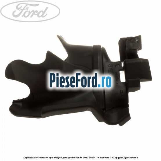 Deflector aer radiator apa dreapta Ford Grand C-Max 2011-2015 1.6 EcoBoost 150 cp Deflector aer radiator apa dreapta Ford Grand C-Max 2011-2015 1.6 EcoBoost 150 cp JQDA, JQDB benzina