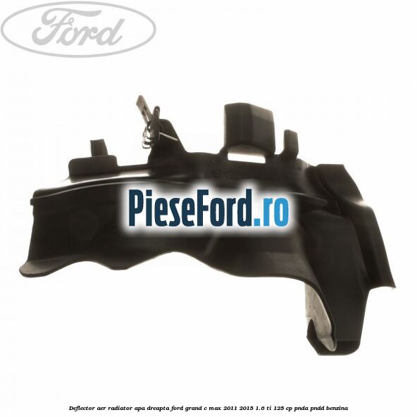 Deflector aer radiator apa dreapta Ford Grand C-Max 2011-2015 1.6 Ti 125 cp PNDA, PNDD benzina