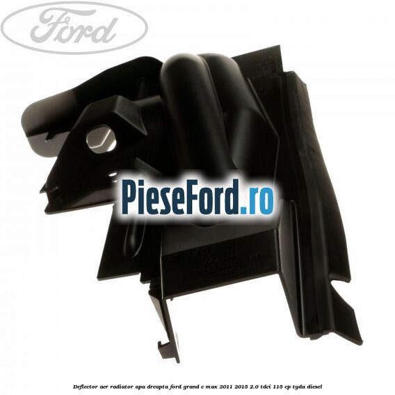 Deflector aer radiator apa dreapta Ford Grand C-Max 2011-2015 2.0 TDCi 115 cp TYDA diesel