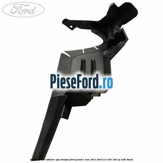 Deflector aer radiator apa dreapta Ford Grand C-Max 2011-2015 2.0 TDCi 163 cp Deflector aer radiator apa dreapta Ford Grand C-Max 2011-2015 2.0 TDCi 163 cp TXDB diesel