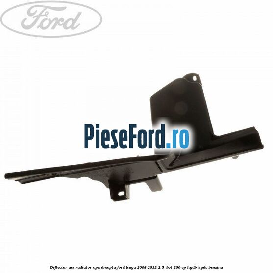 Deflector aer radiator apa dreapta Ford Kuga 2008-2012 2.5 4x4 200 cp Deflector aer radiator apa dreapta Ford Kuga 2008-2012 2.5 4x4 200 cp HYDB, HYDC benzina