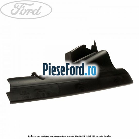 Deflector aer radiator apa dreapta Ford Mondeo 2008-2014 1.6 Ti 110 cp Deflector aer radiator apa dreapta Ford Mondeo 2008-2014 1.6 Ti 110 cp RHBA benzina
