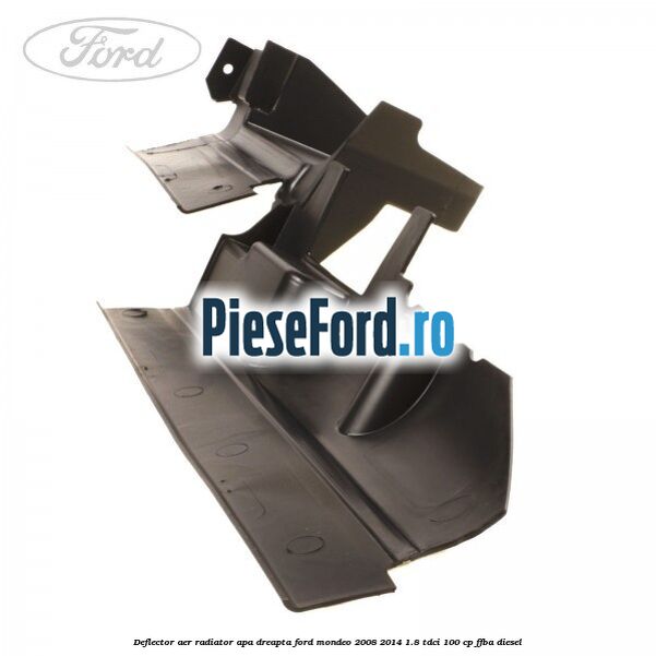 Deflector aer radiator apa dreapta Ford Mondeo 2008-2014 1.8 TDCi 100 cp FFBA diesel
