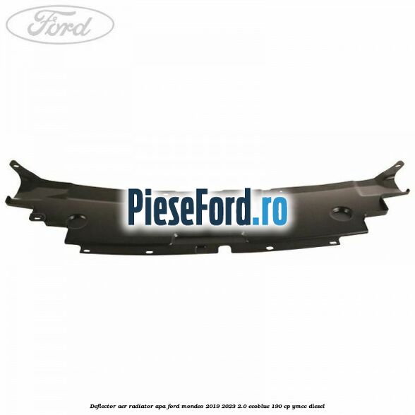 Deflector aer radiator apa Ford Mondeo 2019-2023 2.0 EcoBlue 190 cp YMCC diesel
