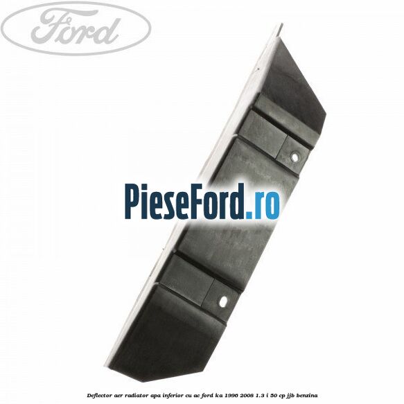 Deflector aer radiator apa inferior cu AC Ford Ka 1996-2008 1.3 i 50 cp JJB benzina