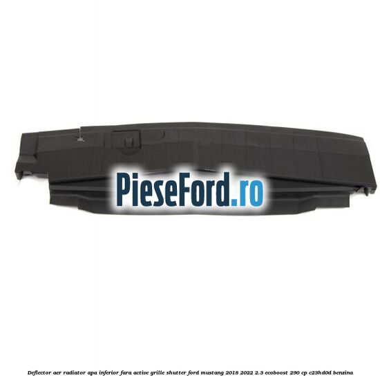 Deflector aer radiator apa inferior fara active grille shutter Ford Mustang 2018-2022 2.3 EcoBoost 290 cp C23HD0D benzina