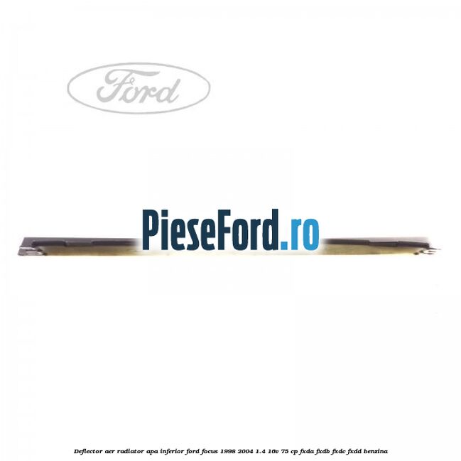 Deflector aer radiator apa inferior Ford Focus 1998-2004 1.4 16V 75 cp FXDA, FXDB, FXDC, FXDD benzina