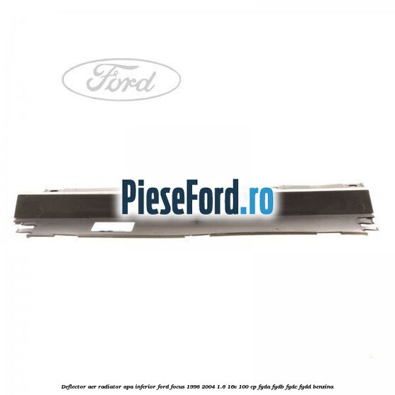 Deflector aer radiator apa inferior Ford Focus 1998-2004 1.6 16V 100 cp FYDA, FYDB, FYDC, FYDD benzina