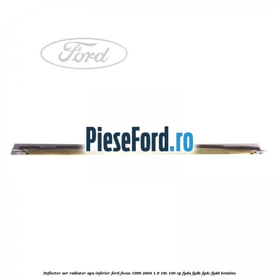 Deflector aer radiator apa inferior Ford Focus 1998-2004 1.6 16V 100 cp FYDA, FYDB, FYDC, FYDD benzina