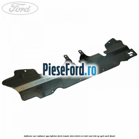 Deflector aer radiator apa inferior Ford Transit 2014-2018 2.2 TDCi RWD 125 cp CYR5, USR6 diesel