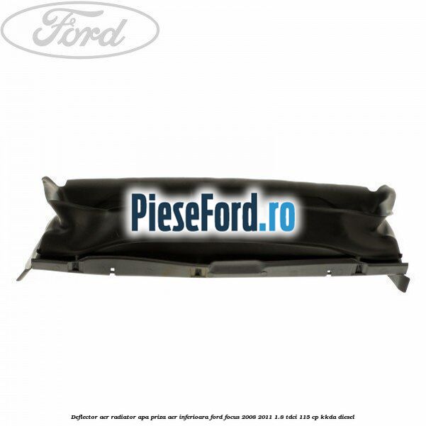 Deflector aer radiator apa, priza aer inferioara Ford Focus 2008-2011 1.8 TDCi 115 cp Deflector aer radiator apa, priza aer inferioara Ford Focus 2008-2011 1.8 TDCi 115 cp KKDA diesel