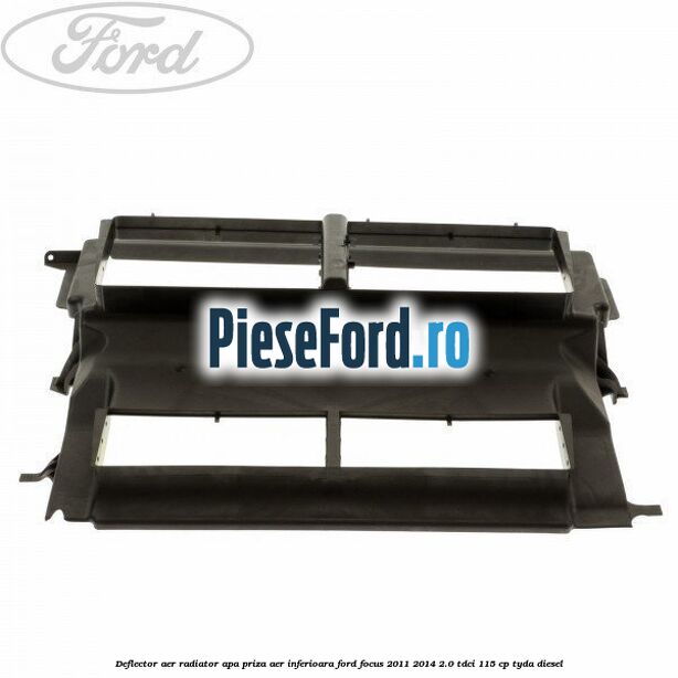 Deflector aer radiator apa, priza aer inferioara Ford Focus 2011-2014 2.0 TDCi 115 cp TYDA diesel