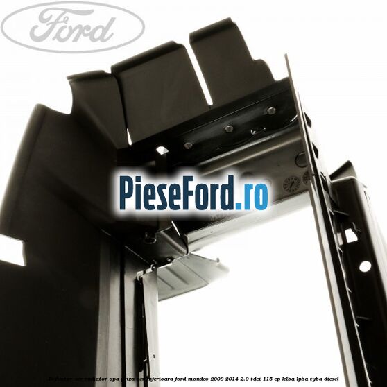 Deflector aer radiator apa priza aer inferioara Ford Mondeo 2008-2014 2.0 TDCi 115 cp KLBA, LPBA, TYBA diesel