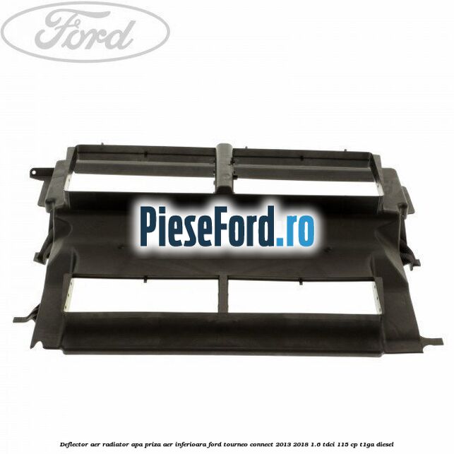 Deflector aer radiator apa, priza aer inferioara Ford Tourneo Connect 2013-2018 1.6 TDCi 115 cp T1GA diesel