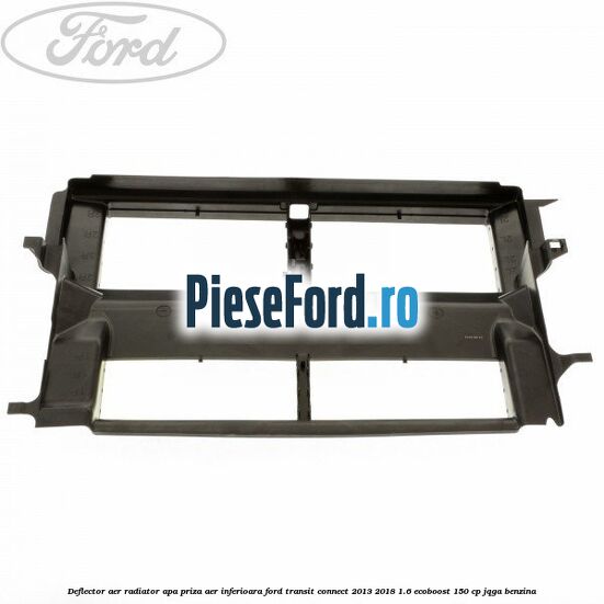 Deflector aer radiator apa, priza aer inferioara Ford Transit Connect 2013-2018 1.6 EcoBoost 150 cp Deflector aer radiator apa, priza aer inferioara Ford Transit Connect 2013-2018 1.6 EcoBoost 150 cp JQGA benzina