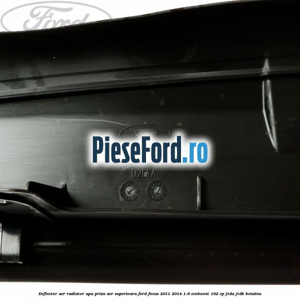 Deflector aer radiator apa priza aer superioara Ford Focus 2011-2014 1.6 EcoBoost 182 cp JTDA, JTDB benzina