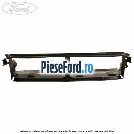 Deflector aer radiator apa priza aer superioara Ford Focus 2011-2014 1.6 TDCi 115 cp T1DA, T1DB diesel