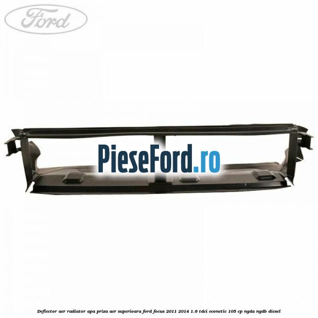 Deflector aer radiator apa priza aer superioara Ford Focus 2011-2014 1.6 TDCi ECOnetic 105 cp Deflector aer radiator apa priza aer superioara Ford Focus 2011-2014 1.6 TDCi ECOnetic 105 cp NGDA, NGDB diesel