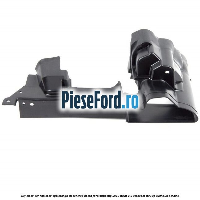 Deflector aer radiator apa stanga cu control viteza Ford Mustang 2018-2022 2.3 EcoBoost 290 cp C23HD0D benzina