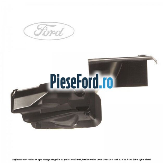 Deflector aer radiator apa stanga cu grila cu paleti oscilanti Ford Mondeo 2008-2014 2.0 TDCi 115 cp Deflector aer radiator apa stanga cu grila cu paleti oscilanti Ford Mondeo 2008-2014 2.0 TDCi 115 cp KLBA, LPBA, TYBA diesel