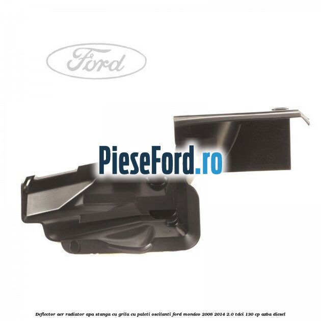 Deflector aer radiator apa stanga cu grila cu paleti oscilanti Ford Mondeo 2008-2014 2.0 TDCi 130 cp Deflector aer radiator apa stanga cu grila cu paleti oscilanti Ford Mondeo 2008-2014 2.0 TDCi 130 cp AZBA diesel