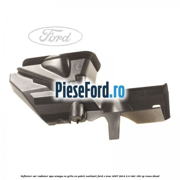 Deflector aer radiator apa stanga cu grila cu paleti oscilanti Ford S-Max 2007-2014 2.0 TDCi 163 cp Deflector aer radiator apa stanga cu grila cu paleti oscilanti Ford S-Max 2007-2014 2.0 TDCi 163 cp TXWA diesel