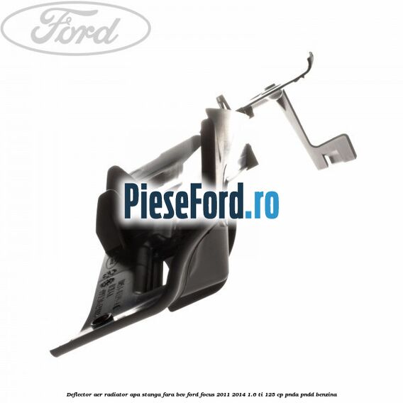 Deflector aer radiator apa stanga fara BEV Ford Focus 2011-2014 1.6 Ti 125 cp Deflector aer radiator apa stanga fara BEV Ford Focus 2011-2014 1.6 Ti 125 cp PNDA, PNDD benzina